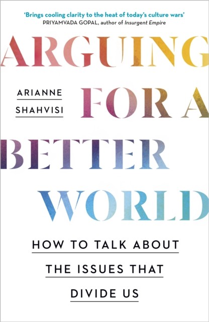 Arguing for a Better World: How to talk about the by Arianne Shahvisi HARDBACK - Image 5