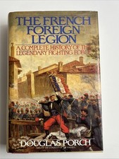 The French Foreign Legion: Complete History of The Legendary Fighting Force