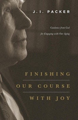 Finishing Our Course with Joy: Guidance from God for Engaging with Our Aging by