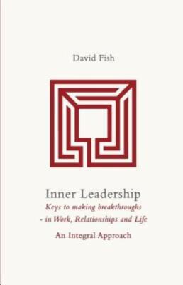Inner Leadership: Keys To Making Breakthroughs - In Work, Relationships And...
