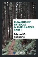 Edward C. Pickering | Elements Of Physical Manipulation, Part I | Taschenbuch
