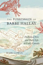 The Possession of Barbe Hallay: Diabolical Arts and Daily Life in Early Cana...