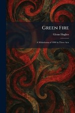 Green Fire: A Melodrama of 1990 in Three Acts by Glenn Hughes Paperback Book