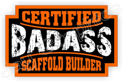 Certified Bad Ass Scaffold Builder Sticker Decal