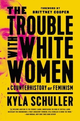 The Trouble with White Women: A Counterhistory of  by Kyla Schuller PAPERBACK