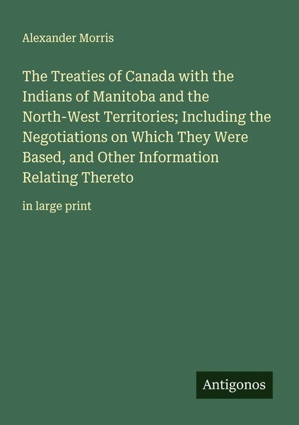 Alexander Morris | The Treaties Of Canada With The Indians Of Manitoba And...-image