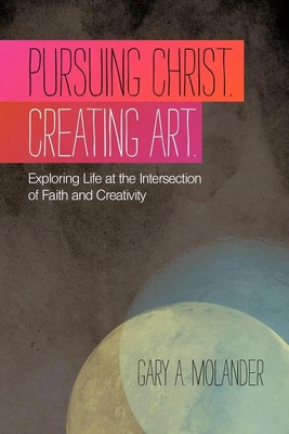 Pursuing Christ. Creating Art. | Gary A. Molander | Englisch | Taschenbuch