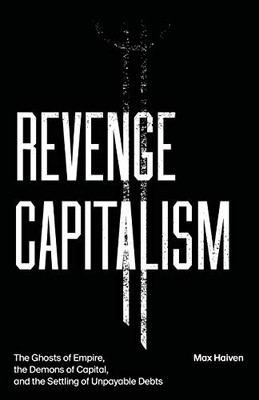 Revenge Capitalism: The Ghosts of Empire, the Demons of Capital,
