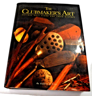 The Clubmaker's Art Antique Golf Clubs and Their History by Jeff Ellis 1997 HC