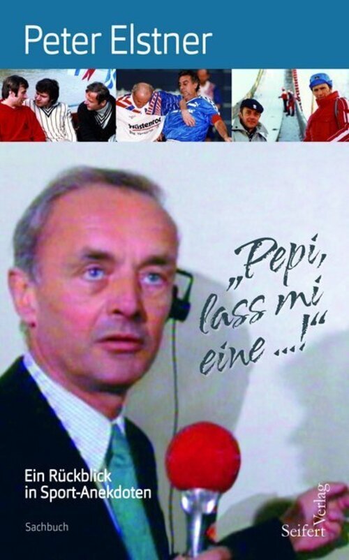 Pepi, Lass Mi Eine ... Ein Rückblick In Sport-anekdoten Peter Elstner