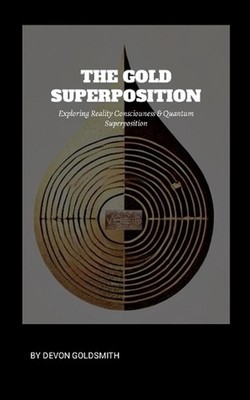 The Golden Super Position: Exploring Reality Consciousness & Quantum Superpositi