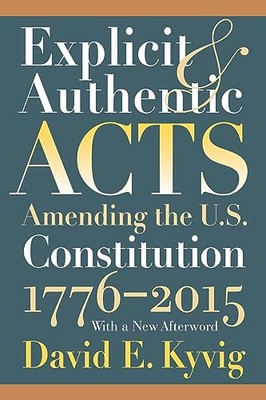 Explicit and Authentic Acts: Amending the U.S. Constitution, 1776-1995 by 