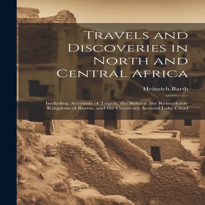Travels and Discoveries in North and Central Africa Including Acc