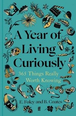 A Year of Living Curiously: 365 Things Really Worth Knowing by Beth Coates: New