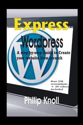 Express Wordpress: A Step-By-Step Guide to Create Your Website from Scratch by P