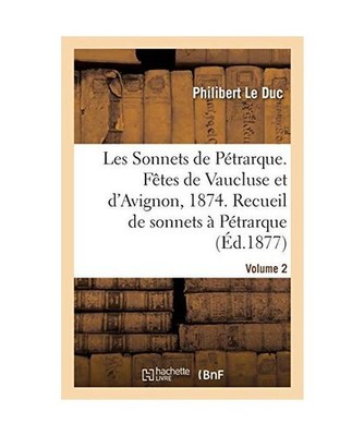 Les Sonnets de Pétrarque. Fêtes de Vaucluse et d'Avignon en 1874: Recueil de s