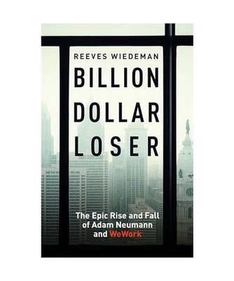 Billion Dollar Loser: The Epic Rise and Fall of WeWork: The Epic Rise and Fall o