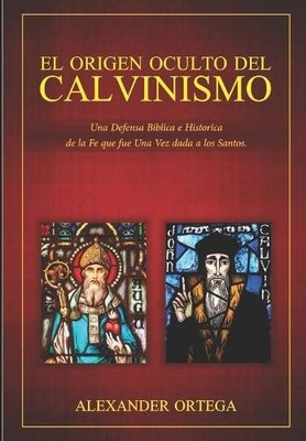 Alexander Ortega Pereir El Origen Oculto del Calvinism (Taschenbuch) (US IMPORT)