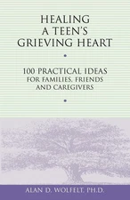 Healing a Teen's Grieving Heart: 100 Practical Ideas for Families, Friends a...
