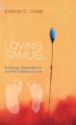 Loving Samuel: Suffering, Dependence, and the Calling of Love - VERY GOOD