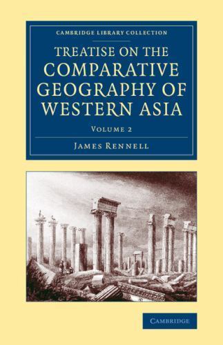 Treatise on the Comparative Geography of Western Asia Rennell Paperback Volume 2
