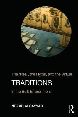 Traditions : The ''Real'', the Hyper, and the Virtual in the Built Environment,...