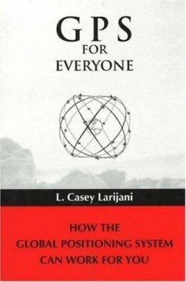 Gps for Everyone: How the Global Positioning System Can Work for You by 