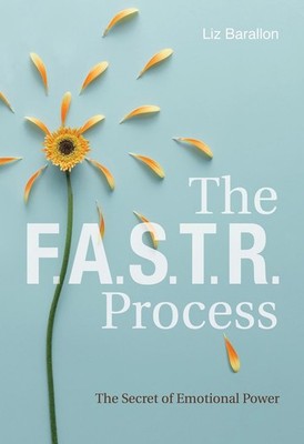 The F.A.S.T.R. Process: The Secret of Emotional Power by Liz Barallon (English)
