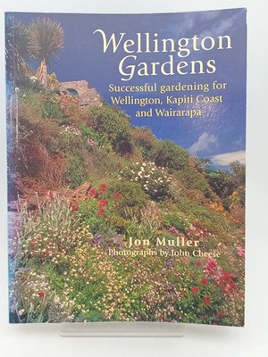 Wellington gardens: successful gardening for Wellington, Kapiti coast and Wai...