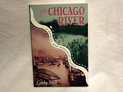 The Chicago River: A Natural and Unnatu..., Hill, Libby