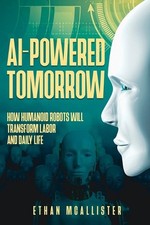 AI-Powered Tomorrow: How Humanoid Robots Will Transform Labor and Daily Life by