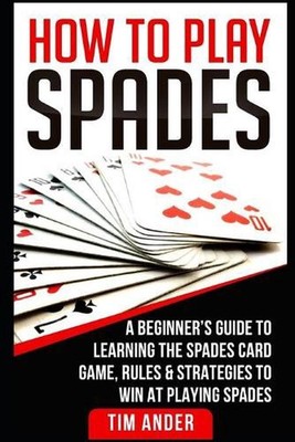 How To Play Spades: A Beginner's Guide to Learning the Spades Card Game, Rules,
