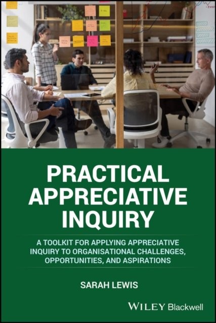 Practical Appreciative Inquiry: A Toolkit for appl ying Appreciative Inquiry to…