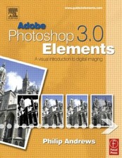 Adobe Photoshop Elements 3.0: A Visual Introduction to Digital I