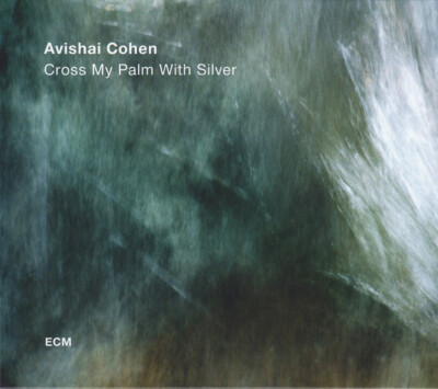 Avishai Cohen    Cross My Palm With Silver (ECM)