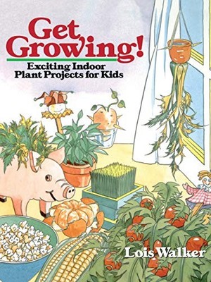 Get Growing!: Exciting Indoor Plant Projects for Kids By Lois Wa