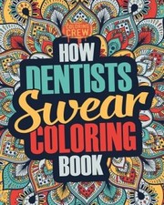How Dentists Swear Coloring Book: A Funny, Irreverent, Clean Swear Word