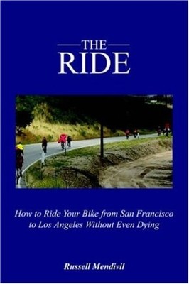 The Ride: How to Ride Your Bike from San Francisco to Los Angeles Without Ev...