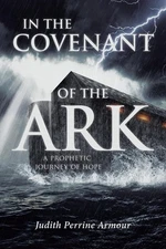 In The Covenant of the Ark: A Prophetic Journey of Hope by Judith Perrine Armour