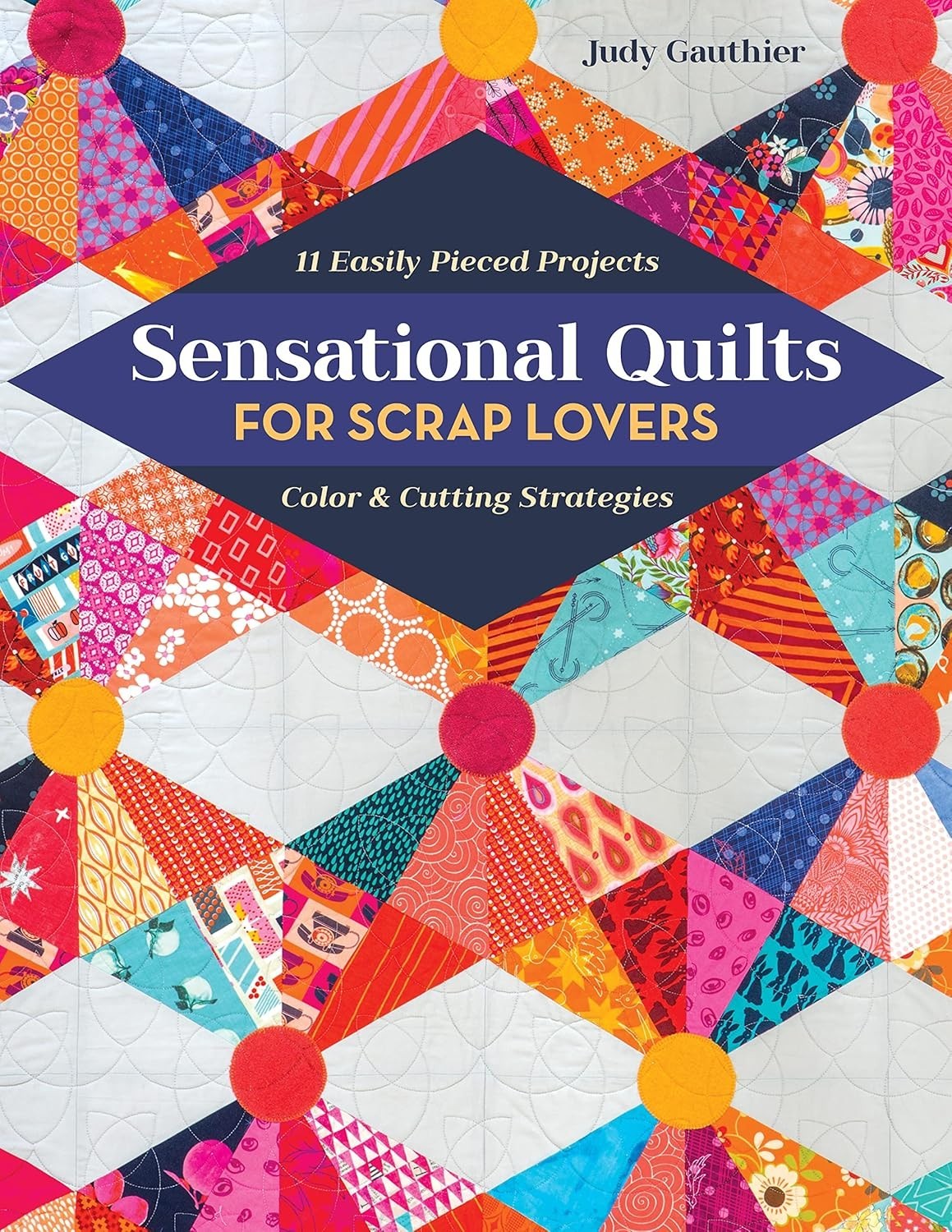 Sensational Quilts for Scrap Lovers 11 easily pieced projects colour & cutting
