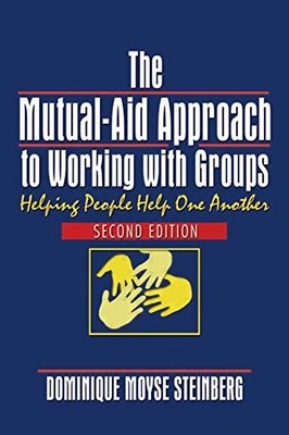 The Mutual-Aid Approach to Working with Groups: Helping People Help One Another