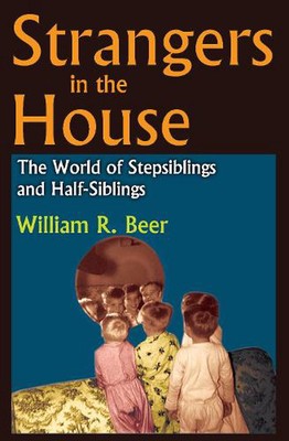 Strangers in the House: The World of Stepsiblings and Half-Siblings by William R