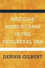 Mexico's Middle Class in the Neoliberal Era by Dennis Gilbert: Used