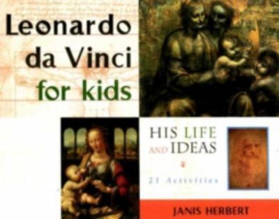 Leonardo Da Vinci for Kids: His Life and Ideas, 21 Activities Volume 10