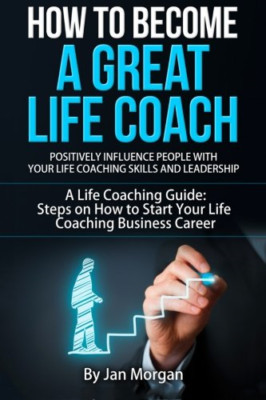 How to Become a Great Life Coach. Positively Influence  - Paperback NEW Morgan,