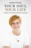 Your Soul, Your Life | A Guide To Healing And SELF-HEALING | Marzcia Techau