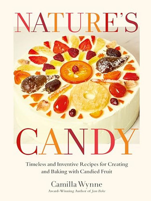 Nature's Candy: Timeless  and Inventive Recipes for  Cr - Hardback NEW Wynne, Ca