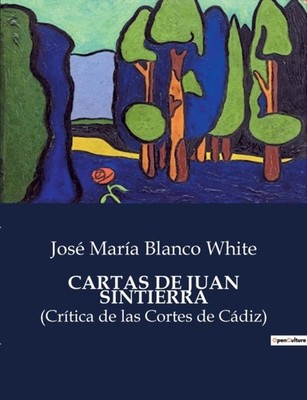 Blanco White - CARTAS DE JUAN SINTIERRA Crtica de las Cortes de Cdi - X555z