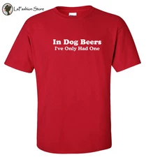 In Dog Beers I've Only Had One funny drinking Tshirts S-5XL