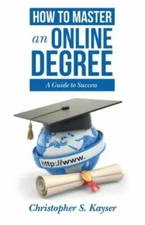 How to Master an Online Degree: A Guide to Success by Kayser, Christopher S.,...